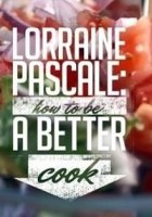 Лоррейн Паскаль учимся готовить лучше/Lorraine Pascale: how to be a better cook