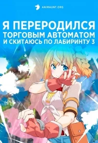 Я переродился торговым автоматом и скитаюсь по лабиринту/Jidou Hanbaiki ni Umarekawatta Ore wa Meikyuu wo Samayou 3 сезон